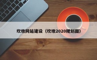 宜都坎墩网站建设（坎墩2020规划图）