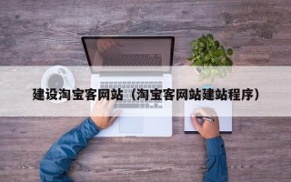宜都建设淘宝客网站（淘宝客网站建站程序）