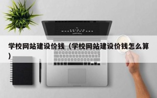 宜都学校网站建设价钱（学校网站建设价钱怎么算）