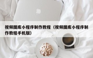 宜都视频图库小程序制作教程（视频图库小程序制作教程手机版）